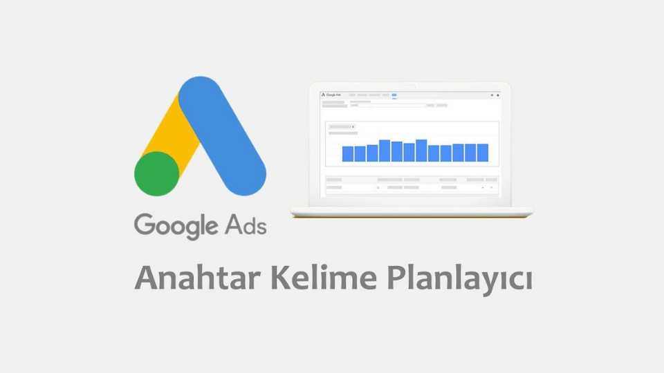 Google Ads Anahtar Kelime Planlayıcı Nasıl Kullanılır	