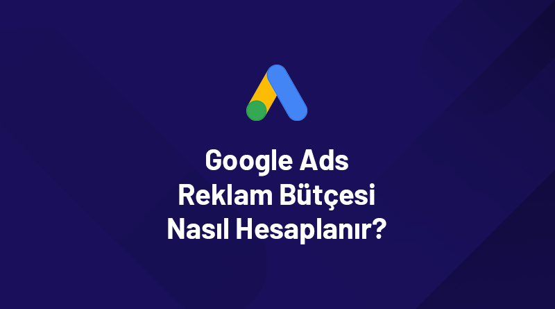 Optimal Google Ads Reklam Bütçesi Nasıl Belirlenir?